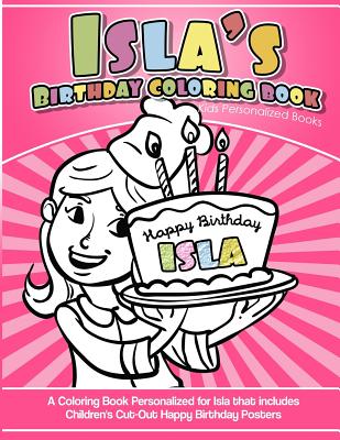 Isla's Birthday Coloring Book Kids Personalized Books: A Coloring Book Personalized for Isla that includes Children's Cut Out Happy Birthday Posters By Isla's Books Cover Image