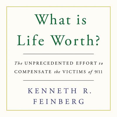 What Is Life Worth?: The Unprecedented Effort to Compensate the Victims of 9/11 Cover Image