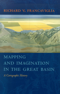 Mapping And Imagination In The Great Basin: A Cartographic History By Richard V. Francaviglia Cover Image