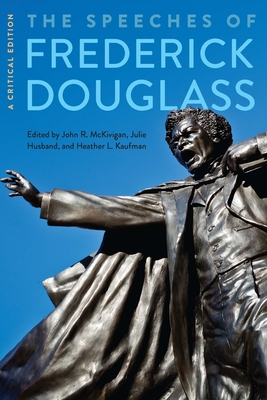 The Speeches of Frederick Douglass: A Critical Edition By Frederick Douglass, John R. McKivigan, IV (Editor), Julie Husband (Editor), Heather L. Kaufman (Editor) Cover Image