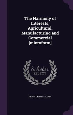 The Harmony of Interests, Agricultural, Manufacturing and Commercial [Microform] Cover Image