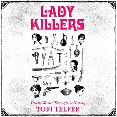 Lady Killers: Deadly Women Throughout History By Tori Telfer, Jaime Lamchick (Read by) Cover Image
