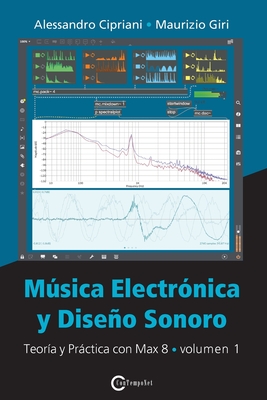 Música Electrónica y Diseño Sonoro - Teoría y Práctica con Max 8 - Volumen 1 By Alessandro Cipriani, Maurizio Giri Cover Image