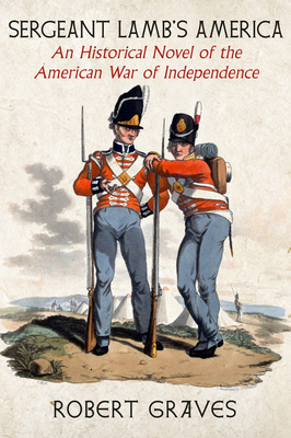 Sergeant Lamb's America: An Historical Novel of the American War of Independence By Robert Graves, Madison Smartt Bell (Introduction by) Cover Image