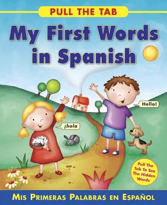 Pull the Tab: My First Words in Spanish: MIS Primeras Palabras En Espanol - Pull the Tab to See the Hidden Words! Cover Image