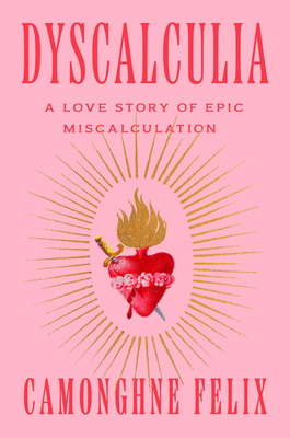 Dyscalculia: A Love Story of Epic Miscalculation By Camonghne Felix Cover Image