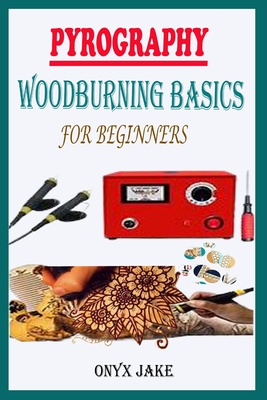 Pyrography Woodburning Basics for Beginners: A Complete Step By Step Starter Guide To Master Woodburning Art With Beautifully Illustrated Patterns, De Cover Image