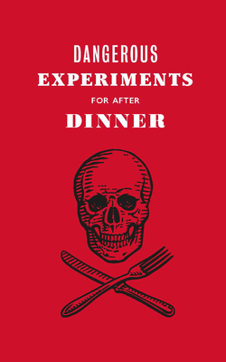 Dangerous Experiments for After Dinner: 21 Daredevil Tricks to Impress Your Guests Cover Image