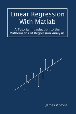 Linear Regression With Matlab: A Tutorial Introduction to the Mathematics of Regression Analysis Cover Image