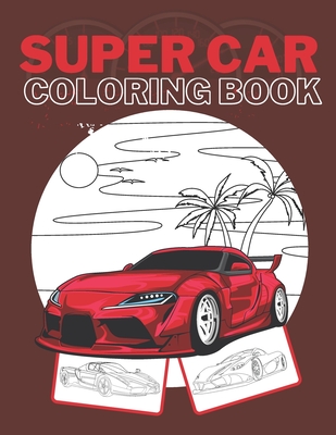 Super Car Coloring Book: Ultimate Exotic Luxury Cars Sport Amazing Designs Perfect Kids 8-12 Gift Suprise Cover Image