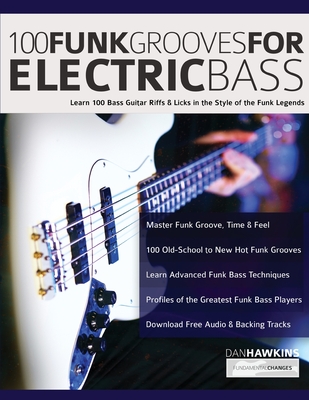 100 Funk Grooves for Electric Bass: Learn 100 Bass Guitar Riffs & Licks in the Style of the Funk Legends By Dan Hawkins, Joseph Alexander, Tim Pettingale (Editor) Cover Image