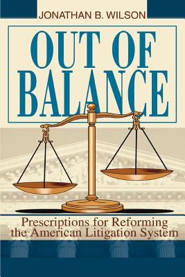 Out of Balance: Prescriptions for Reforming the American Litigation System