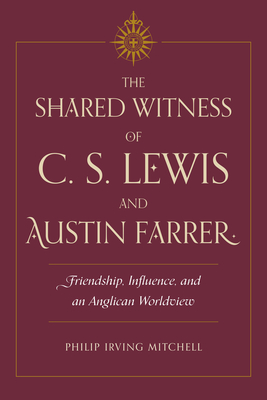 The Shared Witness of C. S. Lewis and Austin Farrer: Friendship, Influence, and an Anglican Worldview Cover Image