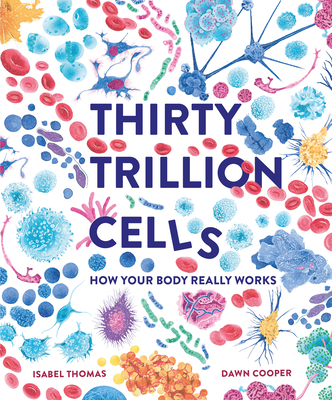 Thirty Trillion Cells By Isabel Thomas, Dawn Cooper (Illustrator) Cover Image