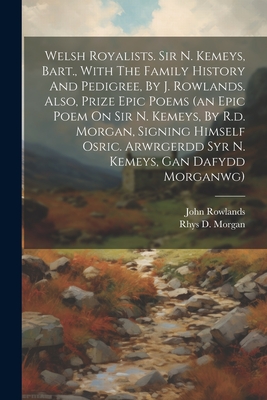 Welsh Royalists. Sir N. Kemeys, Bart., With The Family History And Pedigree, By J. Rowlands. Also, Prize Epic Poems (an Epic Poem On Sir N. Kemeys, By Cover Image