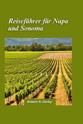 Napa und Sonoma Reiseführer 2024: Ein Reiseführer zu Weinproben, kulinarischen Köstlichkeiten und verborgenen Schätzen im kalifornischen Weinland. Cover Image
