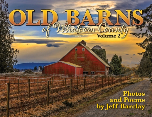 Old Barns of Whatcom County, Volume II By Jeff Barclay Cover Image