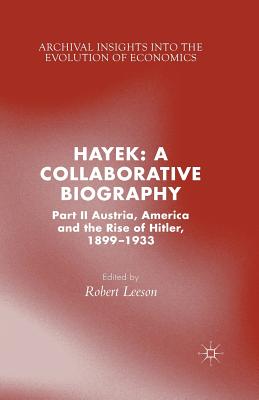 Hayek: A Collaborative Biography: Part II, Austria, America and the Rise of Hitler, 1899-1933 (Archival Insights Into the Evolution of Economics) By R. Leeson (Editor) Cover Image