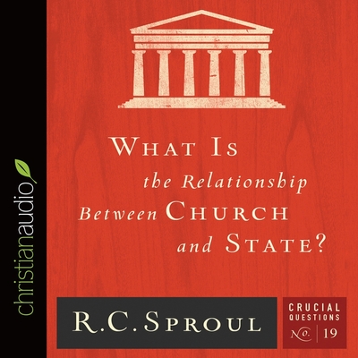 What Is the Relationship Between Church and State? (Crucial Questions #19) By R. C. Sproul, Bob Souer (Read by) Cover Image