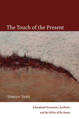 The Touch of the Present: Educational Encounters, Aesthetics, and the Politics of the Senses (Suny Series)