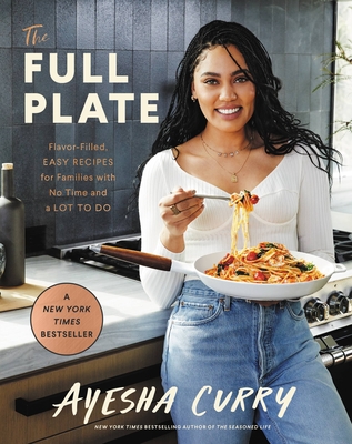 The Full Plate: Flavor-Filled, Easy Recipes for Families with No Time and a Lot to Do By Ayesha Curry Cover Image
