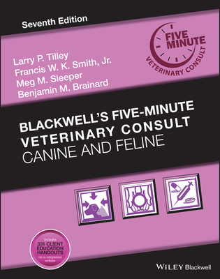 Blackwell's Five-Minute Veterinary Consult: Canine and Feline By Francis W. K. Smith (Editor), Larry P. Tilley (Editor), Meg M. Sleeper (Editor) Cover Image