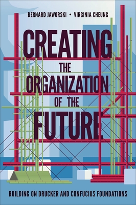 Creating the Organization of the Future: Building on Drucker and Confucius Foundations Cover Image