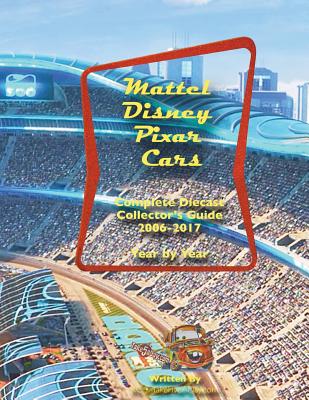 Mattel Disney Pixar CARS Diecast Collectors: Complete Year by Year 2006-2017 Visual Checklist By Ken Chang Cover Image