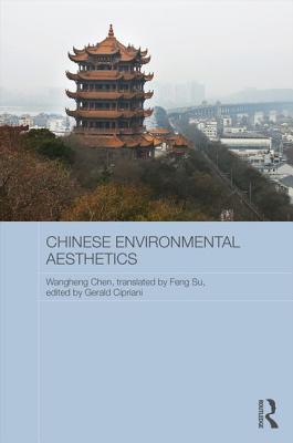 Chinese Environmental Aesthetics: Wangheng Chen, Wuhan University, China, translated by Feng Su, Hunan Normal University, China (Routledge Contemporary China)