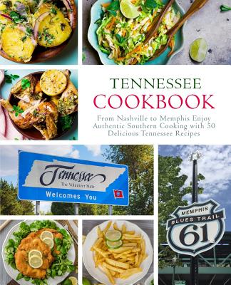 Tennessee Cookbook: From Nashville to Memphis Enjoy Authentic Southern Cooking with 50 Delicious Tennessee Recipes (2nd Edition)