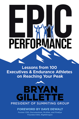 Epic Performance: Lessons from 100 Executives and Endurance Athletes on Reaching Your Peak By Bryan Gillette Cover Image