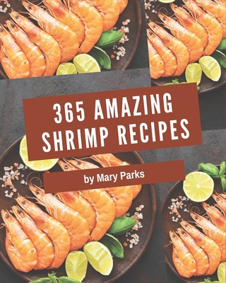 365 Amazing Shrimp Recipes: A Shrimp Cookbook for Your Gathering Cover Image