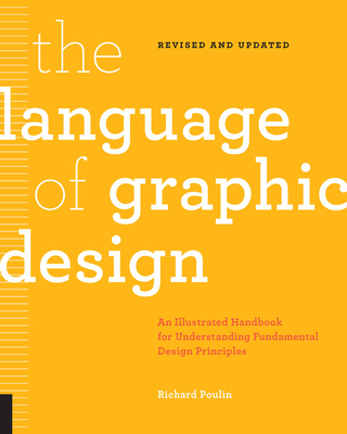 The Language of Graphic Design Revised and Updated: An illustrated handbook for understanding fundamental design principles By Richard Poulin Cover Image