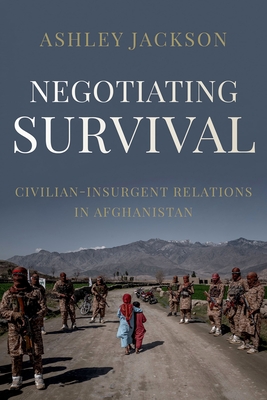 Negotiating Survival: Civilian - Insurgent Relations in Afghanistan Cover Image