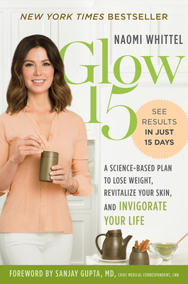Glow15: A Science-Based Plan to Lose Weight, Revitalize Your Skin, and Invigorate Your Life By Naomi Whittel Cover Image