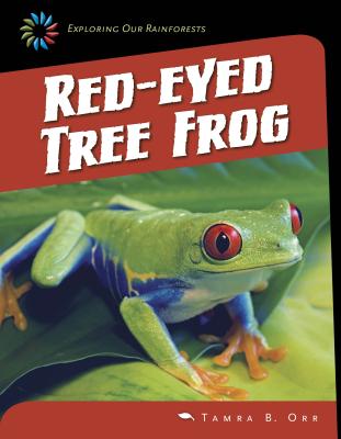 Red-Eyed Tree Frog (21st Century Skills Library: Exploring Our Rainforests) By Tamra B. Orr Cover Image