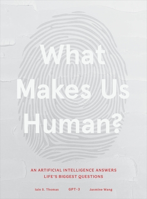 What Makes Us Human: An Artificial Intelligence Answers Life's Biggest Questions By Iain S. Thomas, Jasmine Wang, GPT-3 Cover Image