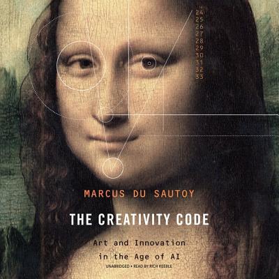 The Creativity Code Lib/E: Art and Innovation in the Age of AI By Marcus Du Sautoy, Rich Keeble (Read by) Cover Image