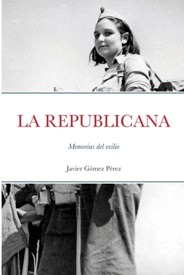 La Republicana: Memorias del exilio By Javier Gomez Perez Cover Image