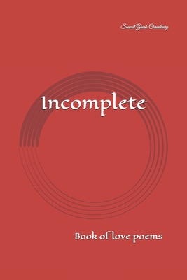 Incomplete: Book of love poems By Soumit Ghosh Chaudhury Cover Image