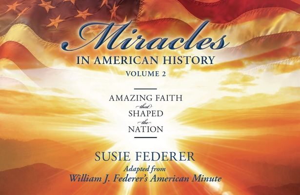 Miracles in American History, Volume Two: Amazing Faith That Shaped the Nation: Adapted from William J. Federer's American Minute [With 2 Paperbacks] Cover Image
