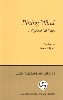 Pining Wind: A Cycle of Nō Plays (Cornell East Asia Series #17)