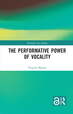 The Performative Power of Vocality (Routledge Voice Studies) Cover Image