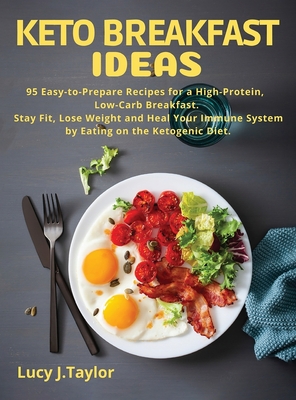 Keto Breakfast Ideas: 95 Easy-to-Prepare Recipes for a High-Protein, Low-Carb Breakfast. Stay Fit, Lose Weight and Heal Your Immune System b By Lucy J. Taylor Cover Image