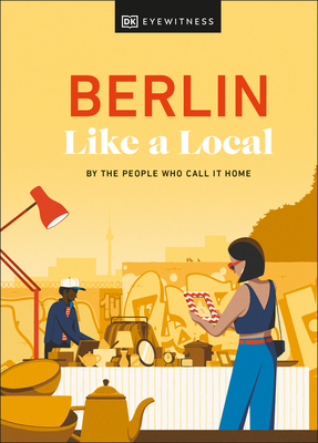 Berlin Like a Local: By the People Who Call It Home (Local Travel Guide) By DK Eyewitness, Marlen Jacobshagen, Alexander Rennie, Barbara Woolsey Cover Image