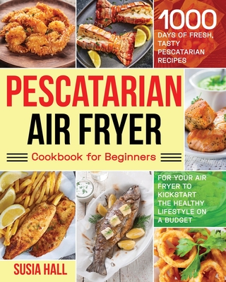 Pescatarian Air Fryer Cookbook for Beginners By Susia Hall Cover Image