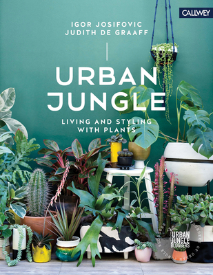 Urban Jungle: Living and Styling with Plants By Igor Josifovic, Judith De Graaff Cover Image