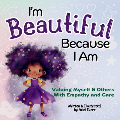 I'm Beautiful Because I Am: Valuing Myself & Others With Empathy and Care By Azizi Tuere, Azizi Tuere (Illustrator) Cover Image