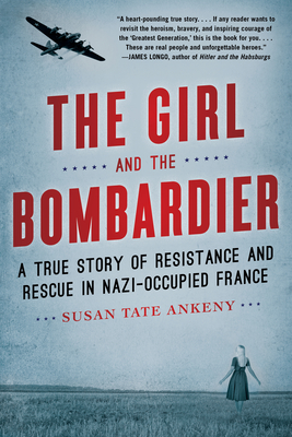 The Girl and the Bombardier: A True Story of Resistance and Rescue in Nazi-Occupied France By Susan Tate Ankeny Cover Image