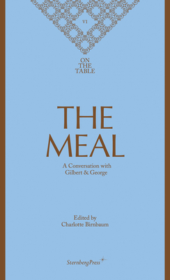 The Meal: A Conversation with Gilbert & George (Sternberg Press / On the Table #6)